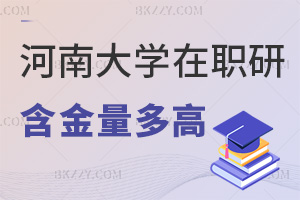 河南大學(xué)在職研究生含金量有多高，附專業(yè)一覽表