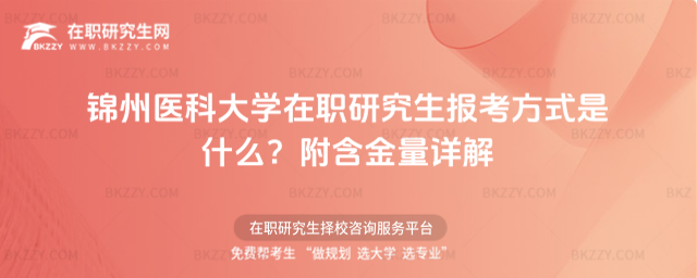 錦州醫(yī)科大學(xué)在職研究生報考方式是什么? 錦州醫(yī)科大學(xué)在職研究生報考方式是什么?