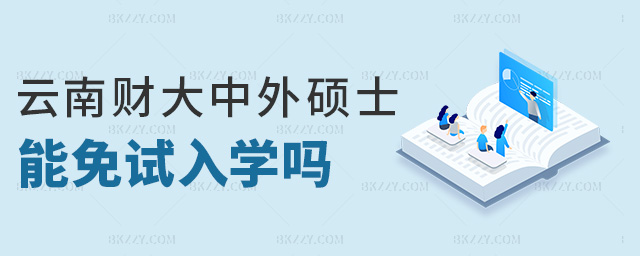 云南財大中外碩士能免試入學嗎 云南財大中外碩士能免試入學嗎