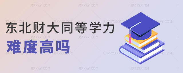 東北財大同等學力難度高嗎 東北財大同等學力難度高嗎