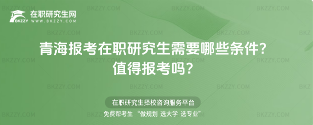 青海報考在職研究生需要哪些條件? 青海報考在職研究生需要哪些條件?