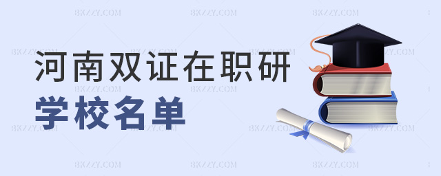 河南雙證在職研學(xué)校名單 河南雙證在職研學(xué)校名單