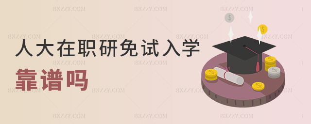 人大在職研免試入學(xué)靠譜嗎 人大在職研免試入學(xué)靠譜嗎