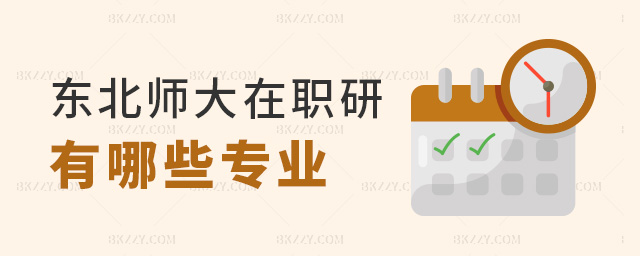 東北師大在職研有哪些專業(yè) 東北師大在職研有哪些專業(yè)
