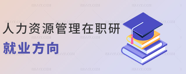 人力資源管理在職研就業方向 人力資源管理在職研就業方向