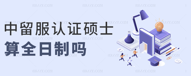 中留服認證碩士算全日制嗎 中留服認證碩士算全日制嗎