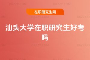 汕頭大學(xué)在職研究生好考嗎