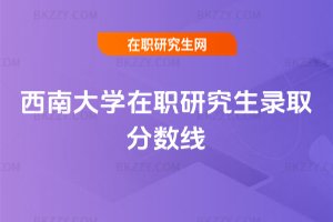 西南大學在職研究生錄取分數線