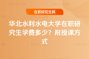 華北水利水電大學(xué)在職研究生學(xué)費(fèi)多少？附授課方式