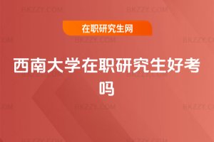 西南大學在職研究生好考嗎
