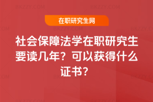 社會保障法學在職研究生要讀幾年？可以獲得什么證書？