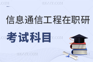 信息與通信工程在職研究生考試科目有哪些，考生要提前了解清楚！