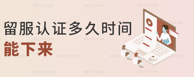 留服認(rèn)證多久時(shí)間能下來 留服認(rèn)證多久時(shí)間能下來