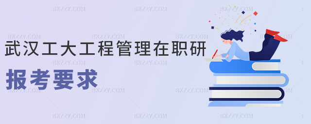 武漢工大工程管理在職研報考要求 武漢工大工程管理在職研報考要求