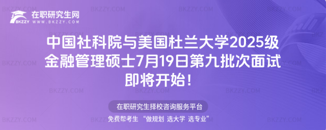 中國社科院與美國杜蘭大學2025級金融管理碩士7月19日第九批次面試即將開始! 中國社科院與美國杜蘭大學2025級金融管理碩士7月19日第九批次面試即將開始!