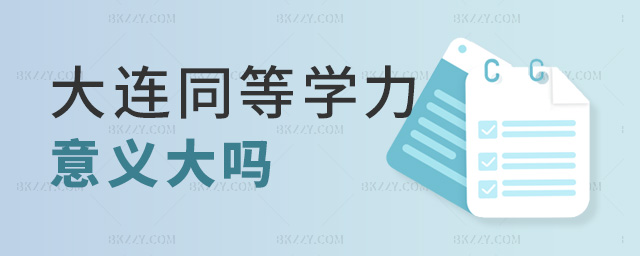 大連同等學(xué)力意義大嗎 大連同等學(xué)力意義大嗎