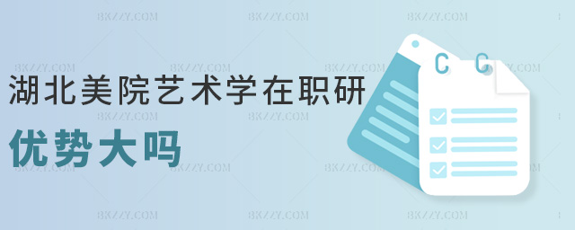 湖北美院藝術學在職研優勢大嗎 湖北美院藝術學在職研優勢大嗎