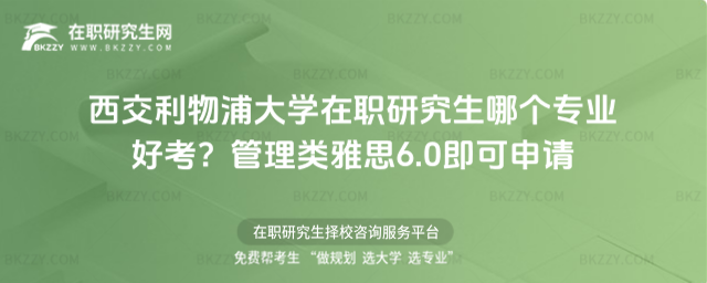 西交利物浦大學在職研究生哪個專業好考? 西交利物浦大學在職研究生哪個專業好考?