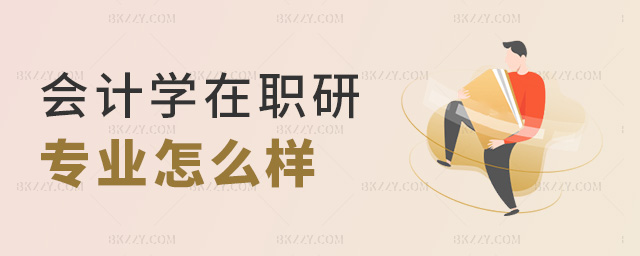 會計學在職研專業怎么樣 會計學在職研專業怎么樣