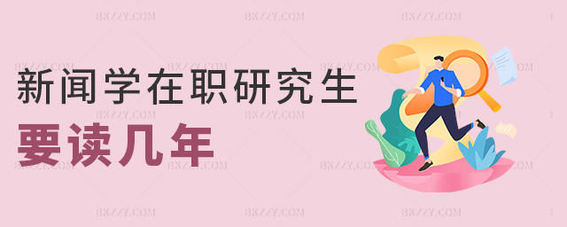 新聞學在職研究生要讀幾年 新聞學在職研究生要讀幾年