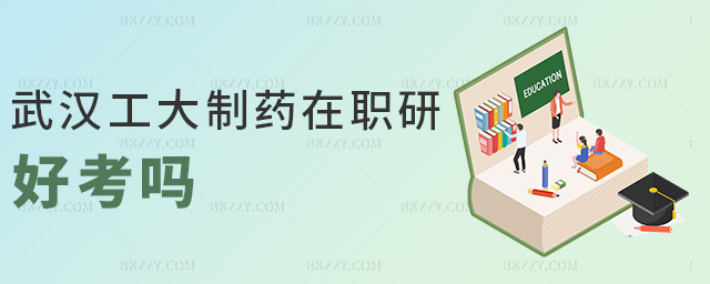 武漢工大制藥在職研好考嗎 武漢工大制藥在職研好考嗎