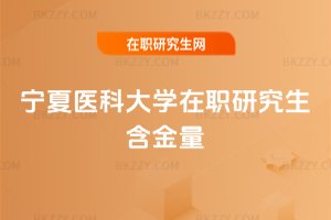 寧夏醫科大學在職研究生含金量