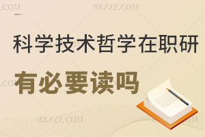 科學技術哲學在職研究生有必要讀嗎，報考前一定要詳細了解！