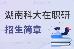 湖南科技大學在職研究生招生簡章一覽，附畢業證書類型
