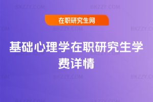 基礎(chǔ)心理學(xué)在職研究生學(xué)費(fèi)詳情