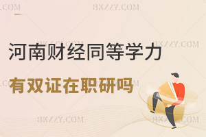 7月河南財經政法大學同等學力申碩有雙證在職研究生嗎,一文詳解!