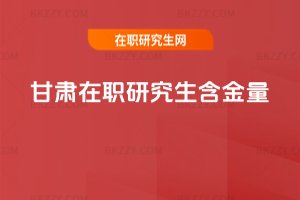 甘肅在職研究生含金量