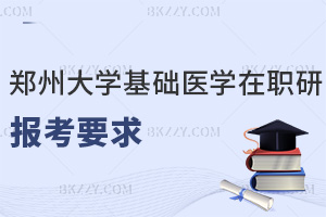 2025鄭州大學基礎醫學在職研究生報考要求是什么，職場優勢有哪些？