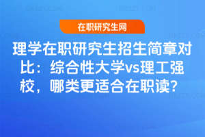 理學在職研究生招生簡章對比：綜合性大學vs理工強校，哪類更適合在職讀？