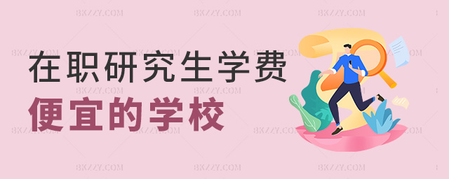 在職研究生學(xué)費(fèi)便宜的學(xué)校 在職研究生學(xué)費(fèi)便宜的學(xué)校