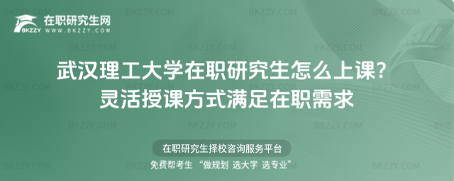武漢理工大學在職研究生怎么上課? 武漢理工大學在職研究生怎么上課?
