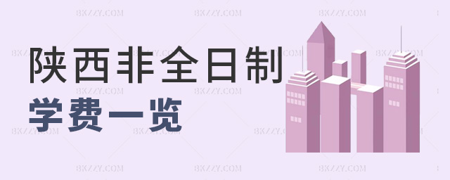 陜西非全日制學費一覽 陜西非全日制學費一覽