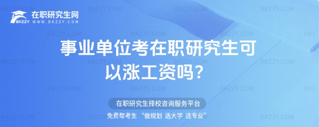 事業單位考在職研究生可以漲工資嗎? 事業單位考在職研究生可以漲工資嗎?