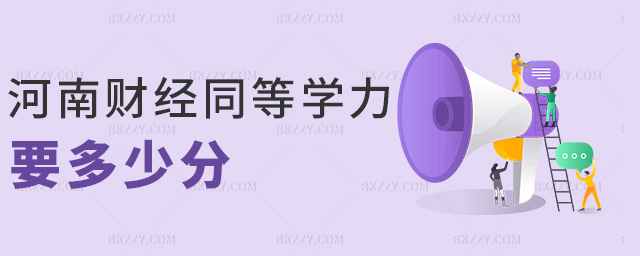 河南財(cái)經(jīng)同等學(xué)力要多少分 河南財(cái)經(jīng)同等學(xué)力要多少分