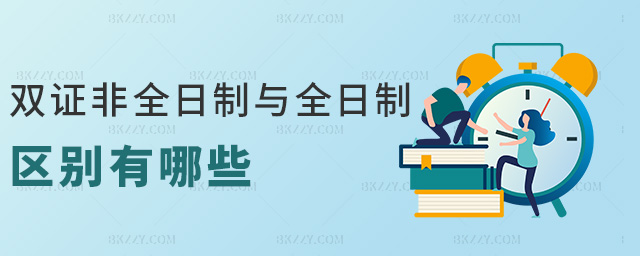 雙證非全日制與全日制區別有哪些 雙證非全日制與全日制區別有哪些