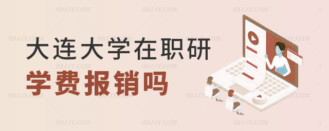 大連大學在職研學費報銷嗎 大連大學在職研學費報銷嗎