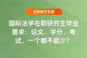 國際法學在職研究生畢業要求：論文、學分、考試，一個都不能少？