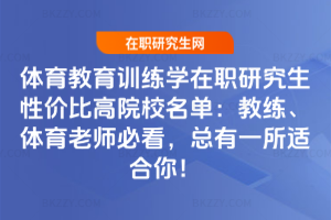 體育教育訓練學在職研究生性價比高院校名單：教練、體育老師必看，總有一所適合你！