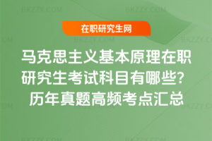 馬克思主義基本原理在職研究生考試科目有哪些？歷年真題高頻考點匯總