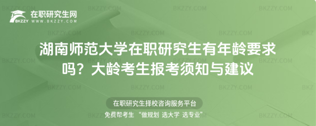 湖南師范大學在職研究生有年齡要求嗎? 湖南師范大學在職研究生有年齡要求嗎?