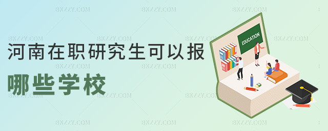 河南在職研究生可以報哪些學校 河南在職研究生可以報哪些學校