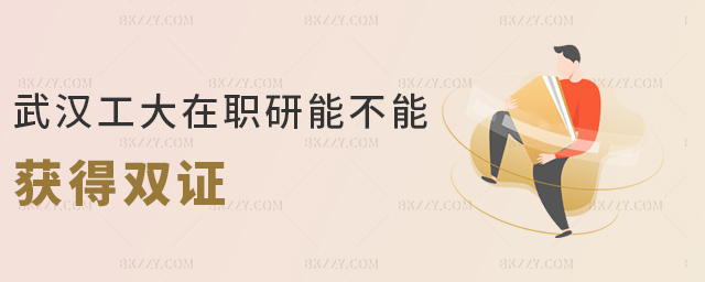 武漢工大在職研能不能獲得雙證 武漢工大在職研能不能獲得雙證