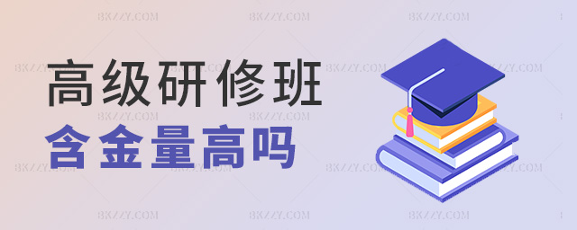高級研修班含金量高嗎 高級研修班含金量高嗎