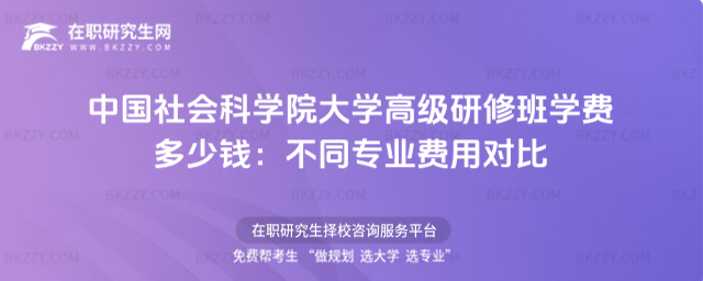 中國社會科學(xué)院大學(xué)高級研修班學(xué)費(fèi)多少錢 中國社會科學(xué)院大學(xué)高級研修班學(xué)費(fèi)多少錢
