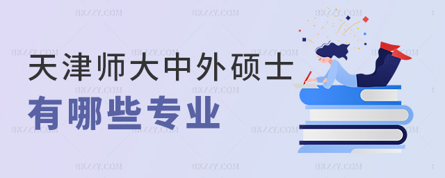 天津師大中外碩士有哪些專業 天津師大中外碩士有哪些專業