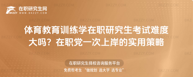 體育教育訓練學在職研究生考試難度大嗎? 體育教育訓練學在職研究生考試難度大嗎?